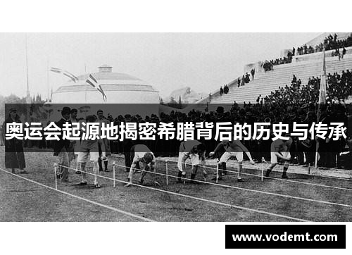 奥运会起源地揭密希腊背后的历史与传承