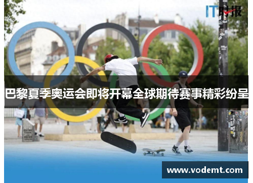 巴黎夏季奥运会即将开幕全球期待赛事精彩纷呈